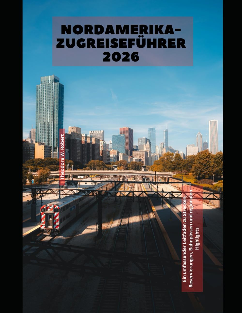Nordamerika-Zugreiseführer 2026: Ein umfassender Leitfaden zu Strecken, Reservierungen, Bahnpässen und regionalen Highlights (Train Travel Guide)