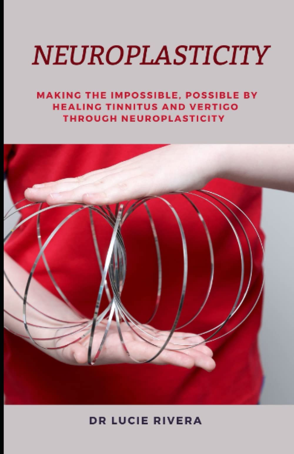 NEUROPLASTICITY: Making the impossible, possible by healing tinnitus and vertigo through neuroplasticity.