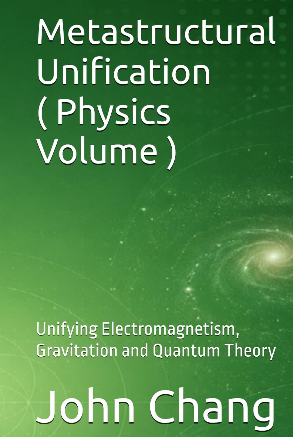 Metastructural Unification ( Physics Volume ): Unifying Electromagnetism, Gravitation and Quantum Theory