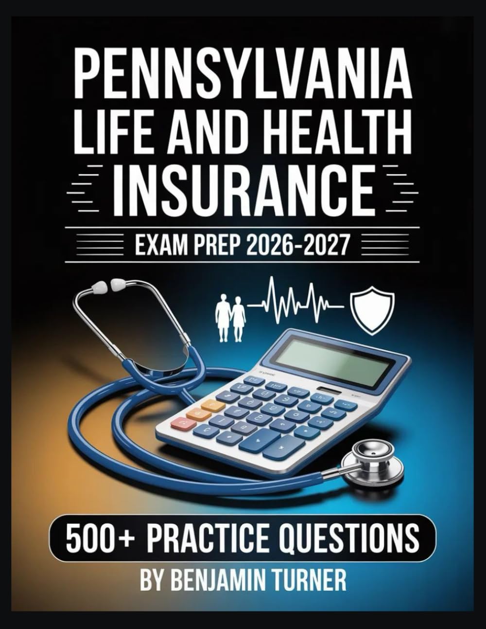 Pennsylvania Life And Health Insurance Exam Prep 2026-2027: Structured Preparation Guide with Practice Tests and Step-by-Step Solutions