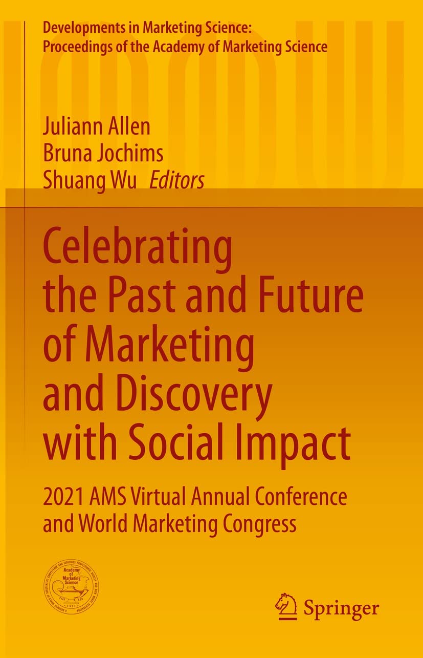 Celebrating the Past and Future of Marketing and Discovery with Social Impact: 2021 AMS Virtual Annual Conference and World Marketing Congress (Developments … of the Academy of Marketing Science)