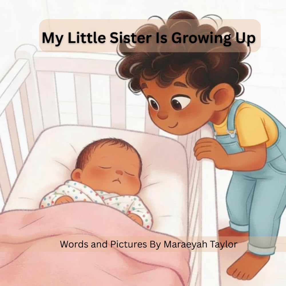 My Littles Sister Is Growing Up: A Heartwarming Sibling Story About Baby’s First Milestones, Family Bonding, and Growing Up Together (The Family Growing Series)