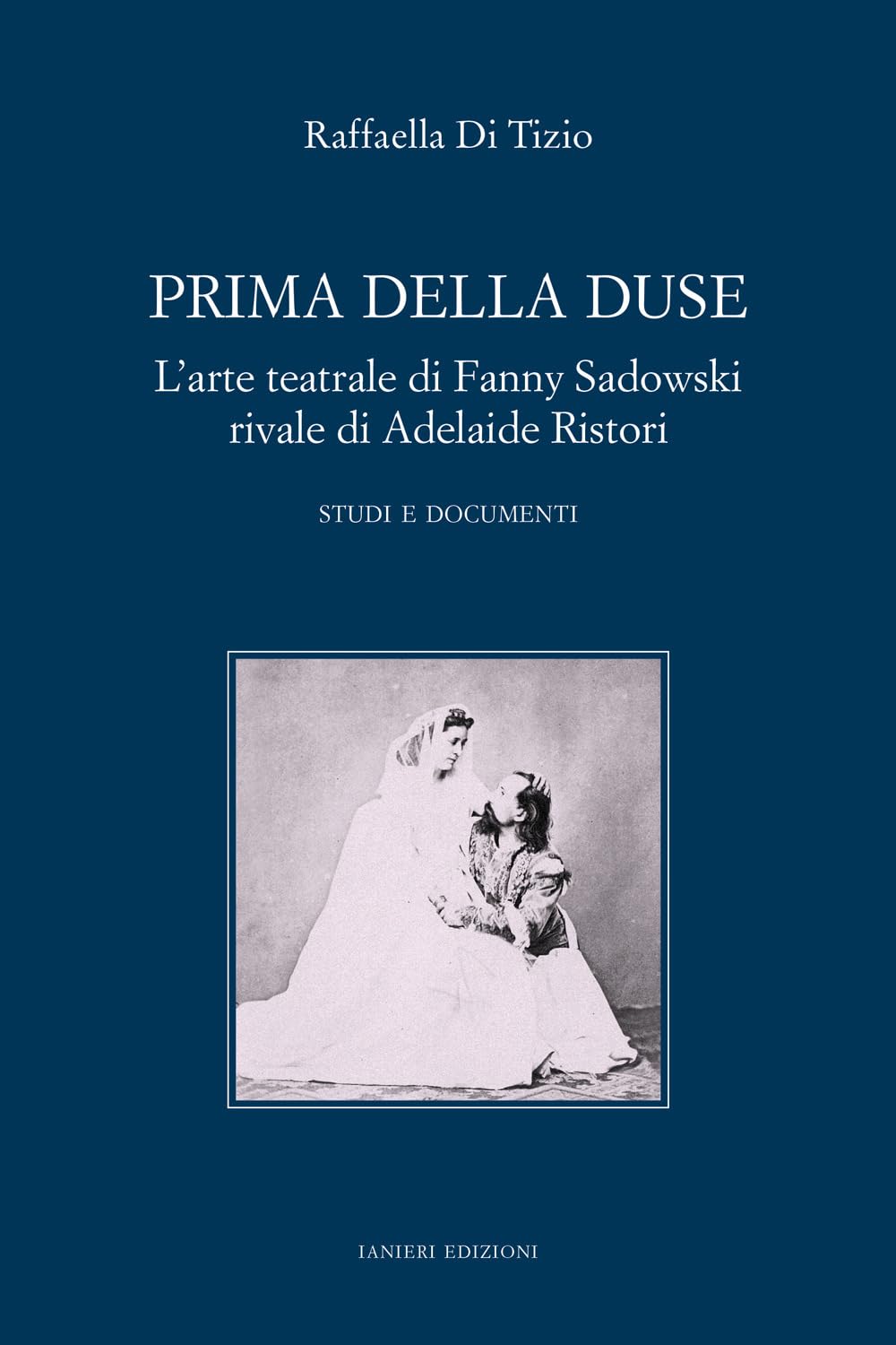 Prima Della Duse. L'arte Teatrale Di Fanny Sadowski Rivale Di Adelaide Ristori. Studi E Documenti - 4