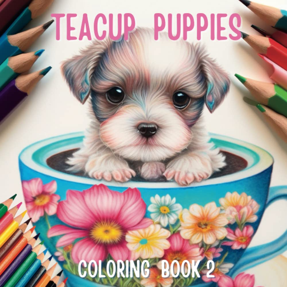 Teacup Puppies 2 Coloring Book - 50 Adorable Puppy Dogs Sitting In Teacups For All Dog Lovers (Adorable Puppies)