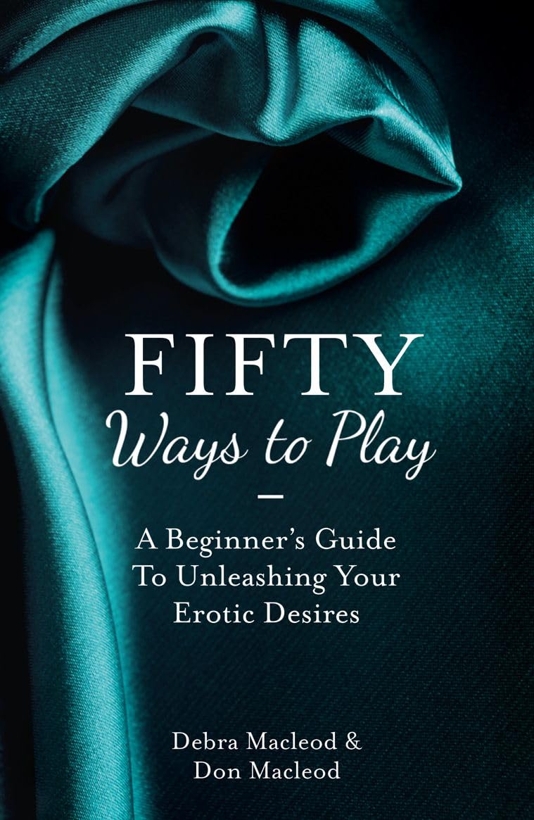 50 Ways To Play: A Beginner’s Guide to Unleashing your Erotic Desires