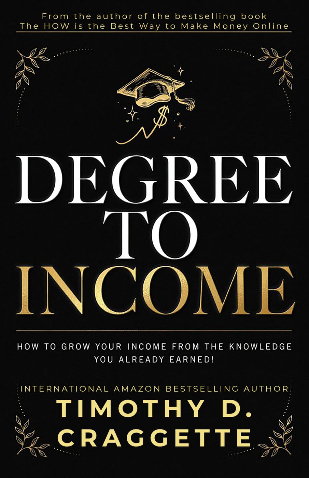 Degree to Income: How To Grow Your Income From The Knowledge You Already Earned!