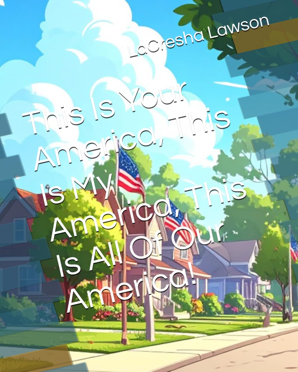 This Is Your America, This Is My America, This Is All Of Our America!