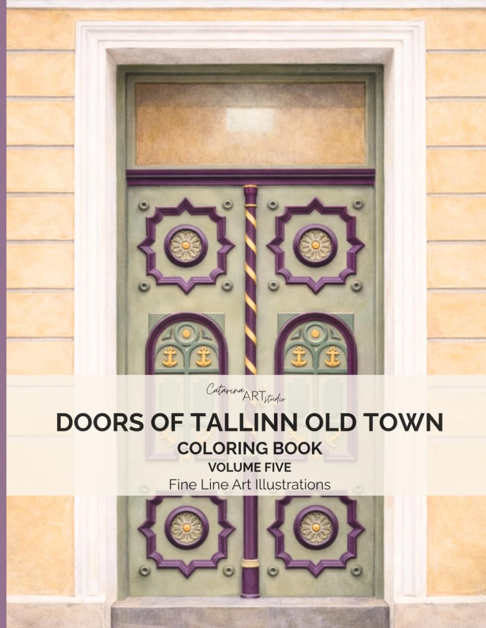 20 Doors of Tallinn Old Town Volume 5: Coloring Book: Real Doors from Tallinn, Estonia • Elegant Fine Line Art for Relaxation and Mindful Coloring ... Town Doors Coloring Book Series – Estonia)