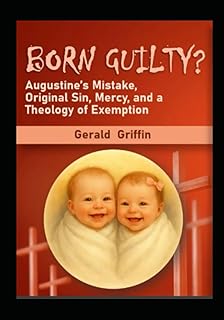 Born Guilty?: Augustine’s Mistake, Original Sin, Mercy, and a Theology of Exemption