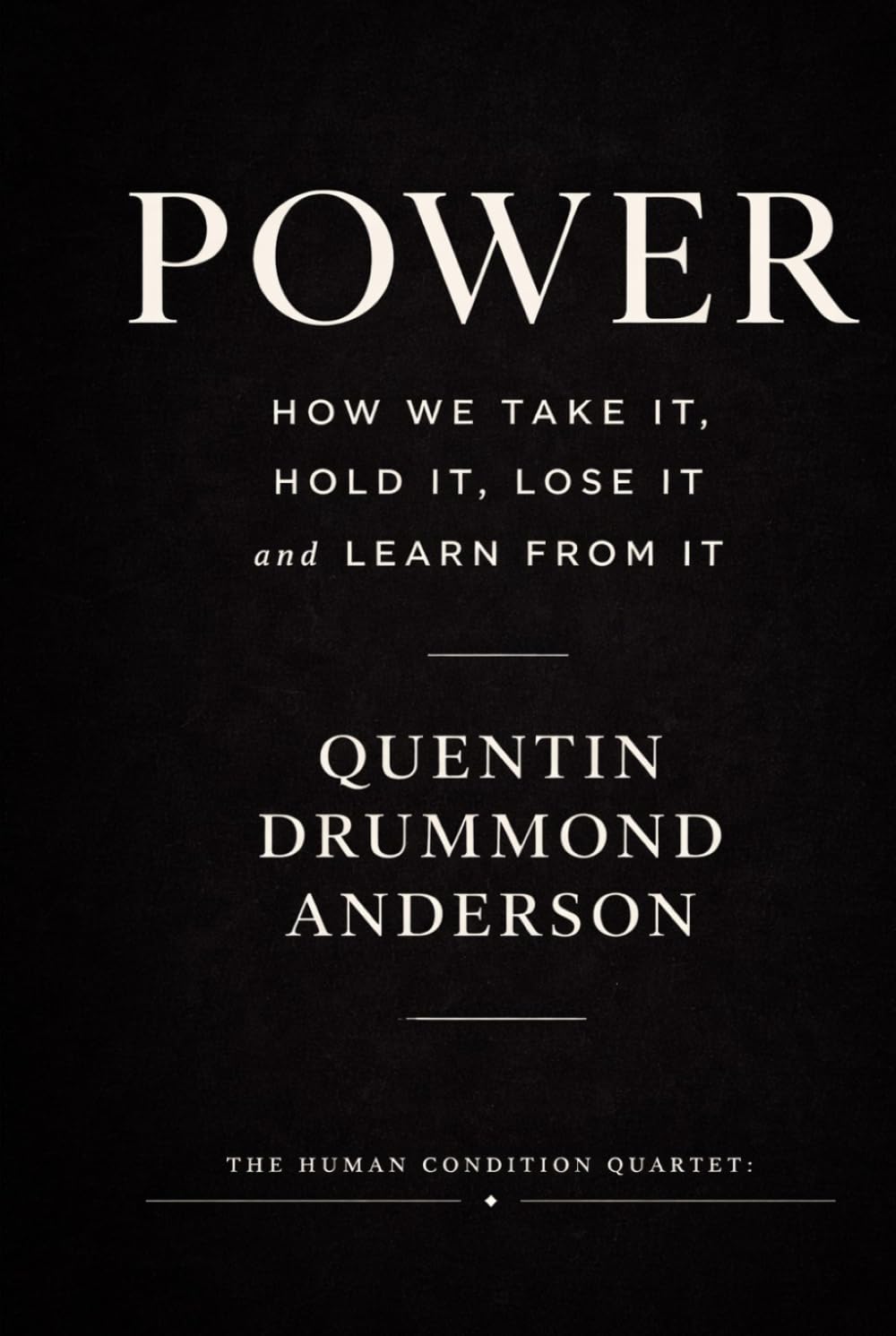 Power: How We Take It, Hold It, Lose It and Learn From It