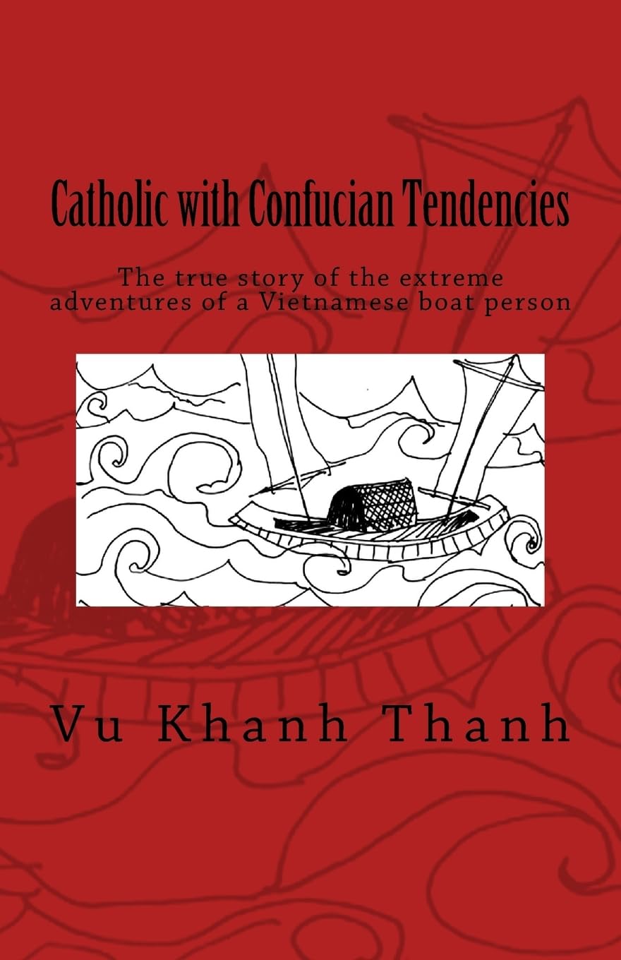 Catholic with Confucian Tendencies: The extreme adventures of a Vietnamese refugee