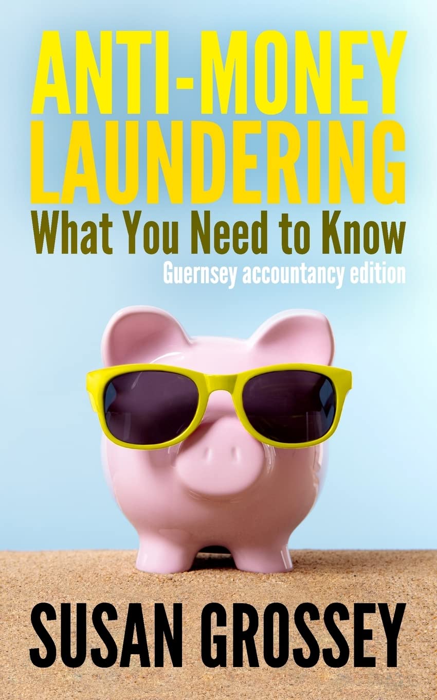 Anti-Money Laundering: What You Need to Know (Guernsey accountancy edition): A concise guide to anti-money laundering and countering the financing of ... working in the Guernsey accountancy sector