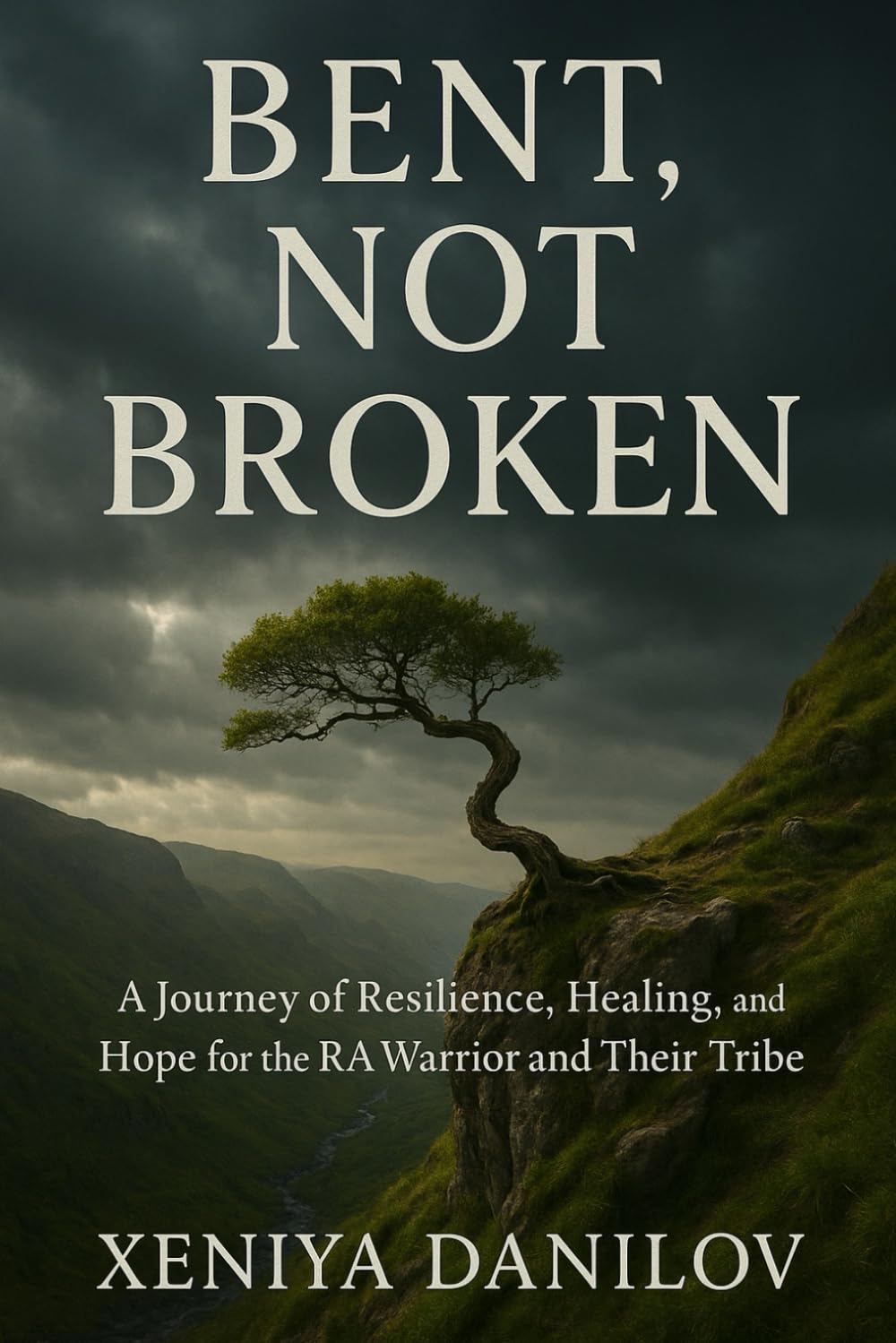Bent, Not Broken: A Journey of Resilience, Healing, and Hope for the RA Warrior and Their Tribe