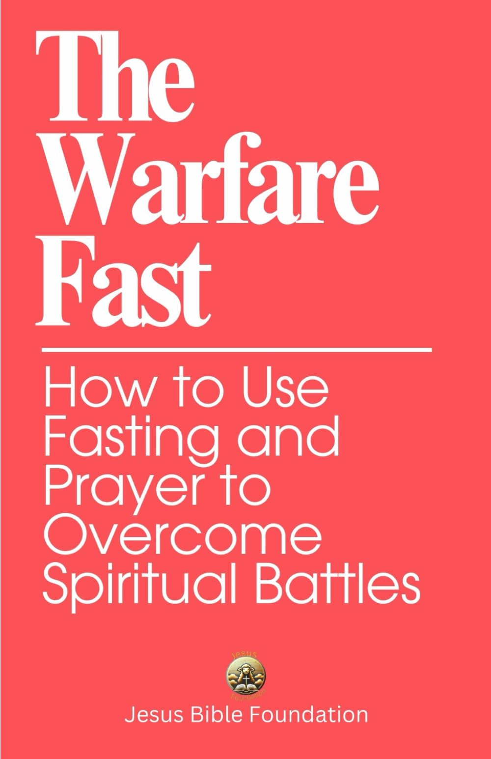 The Warfare Fast: How to Use Fasting and Prayer to Overcome Spiritual Battles