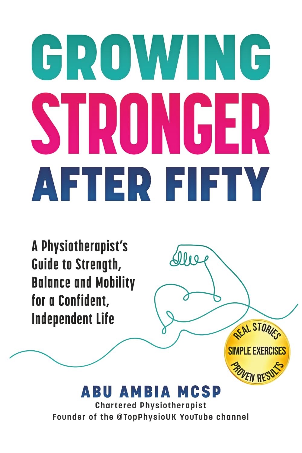 Growing Stronger After Fifty: A Physiotherapist's Guide to Strength, Balance and Mobility for a Confident, Independent Life