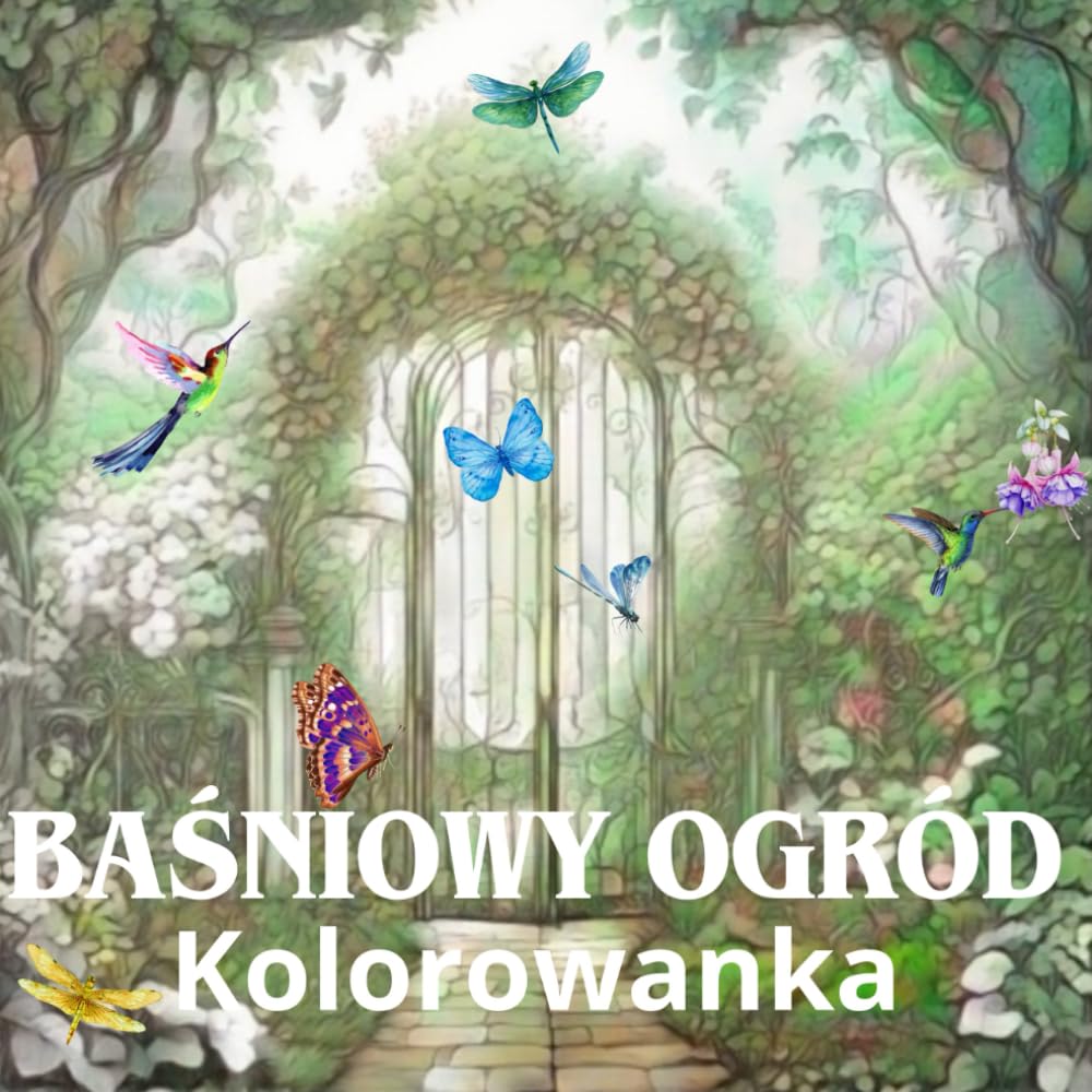 Baśniowy Ogród Kolorowanka: 40 ilustracji przepięknych ogrodów w różnych stylach z relaksującym designem dla dorosłych i nastolatków