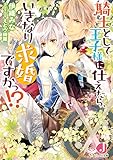 騎士として王子様に仕えたら、いきなり求婚ですかっ!?【SS付き】 (ジュエル文庫)