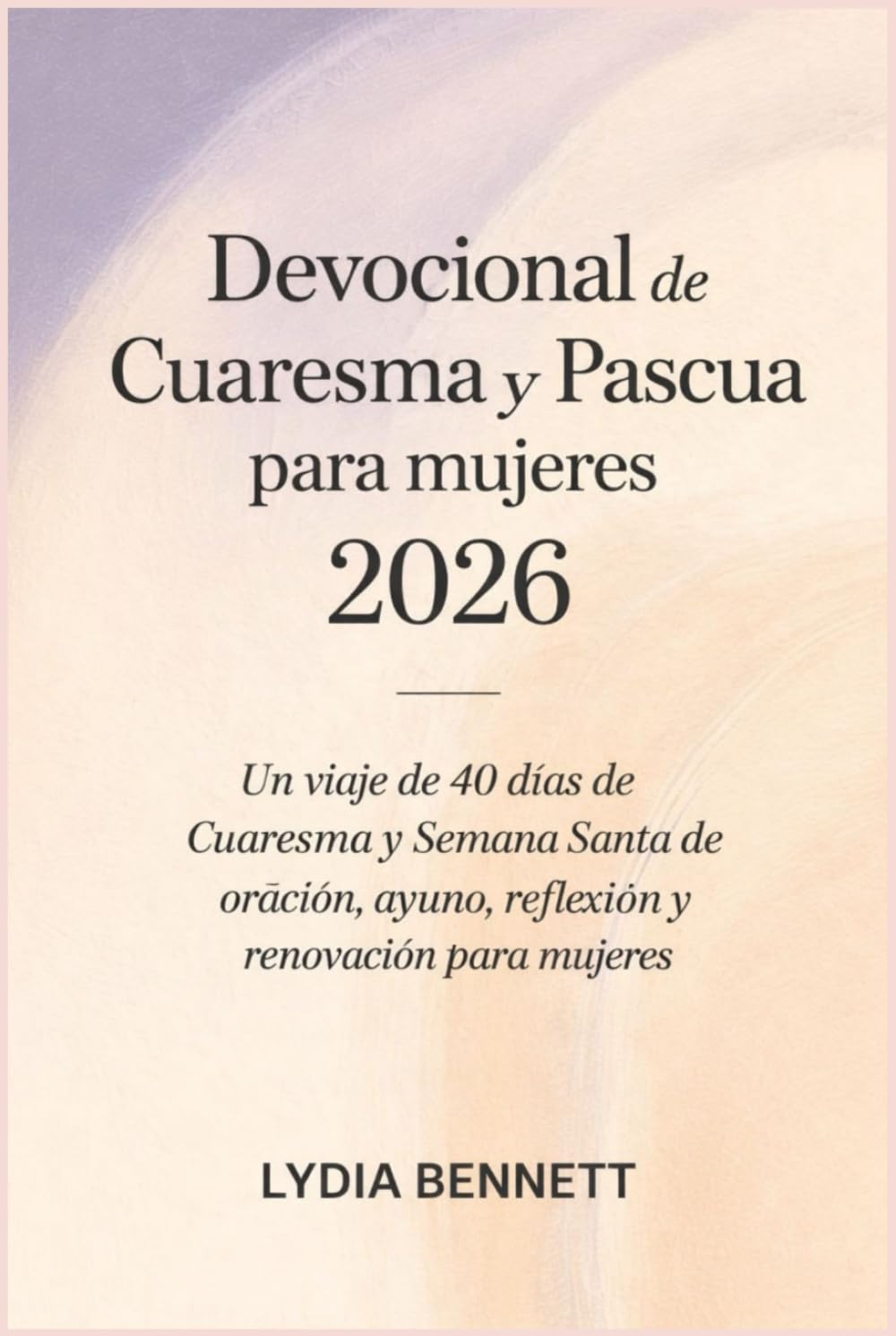Devocional de Cuaresma y Pascua para mujeres 2026: Un viaje de 40 días de Cuaresma y Semana Santa de oración, ayuno, reflexión y renovación para mujeres