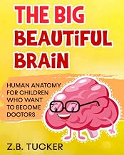 The Big Beautiful Brain: Neuroscience For Kids: Human Anatomy For Children Who Want To Become Doctors