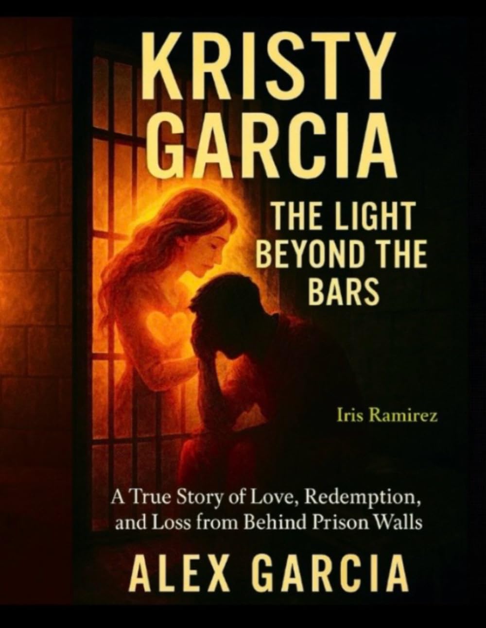 Kristy Garcia: The Light Beyond The Bars: A True Story of Love, Redemption, and Loss from Behind Prison Walls