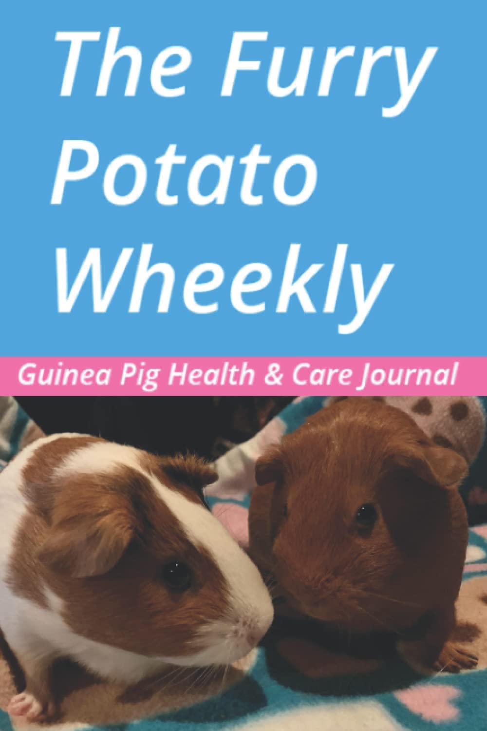 The Furry Potato Wheekly: Guinea Pig Health & Care Journal