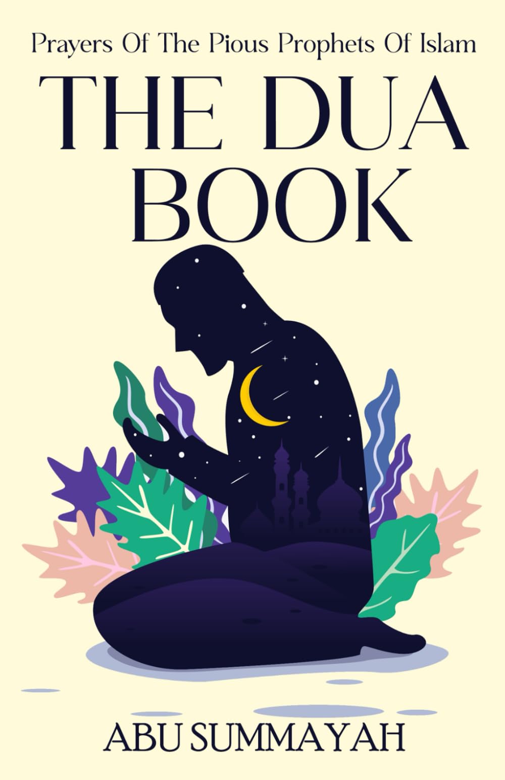 The Dua Book: Prayers of the Pious Prophets of Islam / With Arabic- English Translation and Transliteration: 2 (On the Road to Answered Prayers)