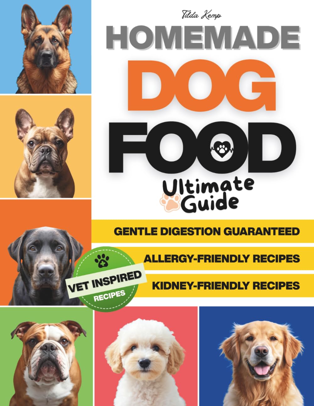 Homemade Dog Food Ultimate Guide: The Practical Dog Cookbook with Easy Recipes and Healthy Ingredients, Designed for Those Who Want the Best for Their Dog Without Complicating Their Life.