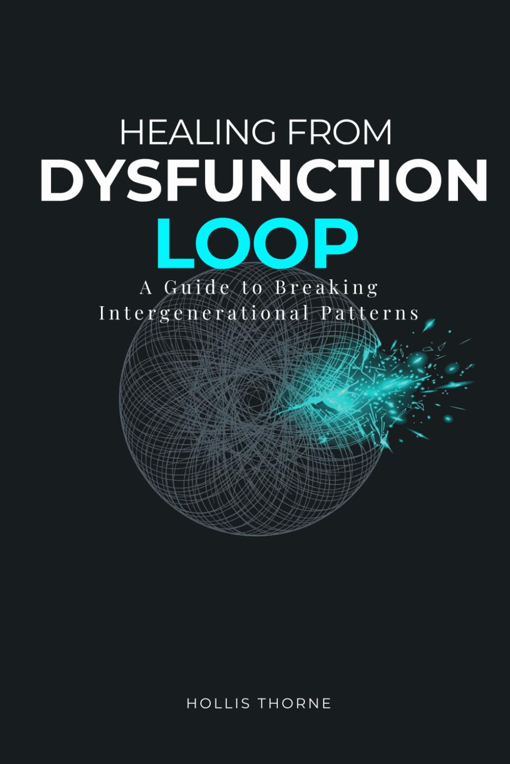 Healing from the Dysfunction Loop: A Step-by-Step Workbook to Break Family Patterns, Overcome Enmeshment, and Reclaim Your True Self