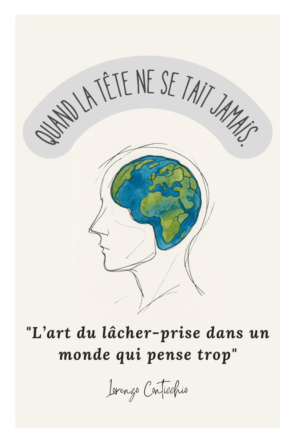 Quand la tête ne se tait jamais.: "L’art du lâcher-prise dans un monde qui pense trop"
