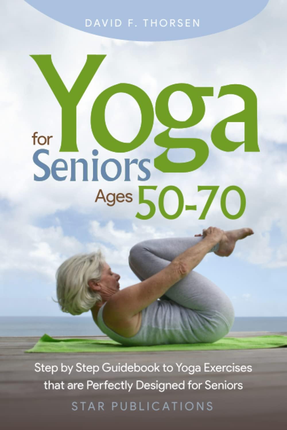 Yoga for Seniors Ages 50-70: Step by Step Guidebook to Yoga Exercises that are Perfectly Designed for Seniors Paperback – August 27, 2022