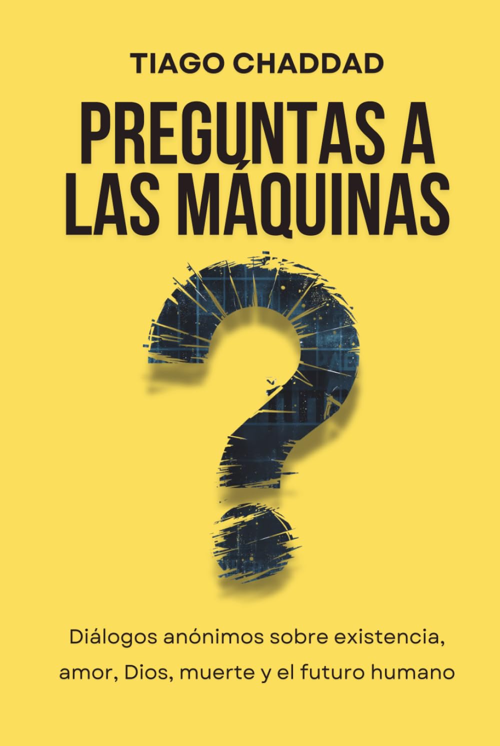 Preguntas a las Máquinas: Diálogos anónimos sobre existencia, amor, Dios, muerte y el futuro humano