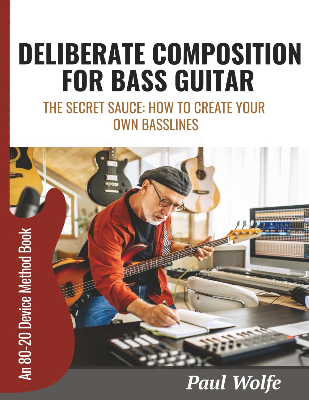 Deliberate Composition For Bass Guitar: The Secret Sauce: How To Create Your Own Basslines
