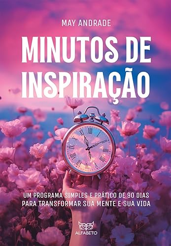 Minutos de Inspiração: um Programa Simples e Prático de 90 Dias Para Transformar sua Mente e sua Vida