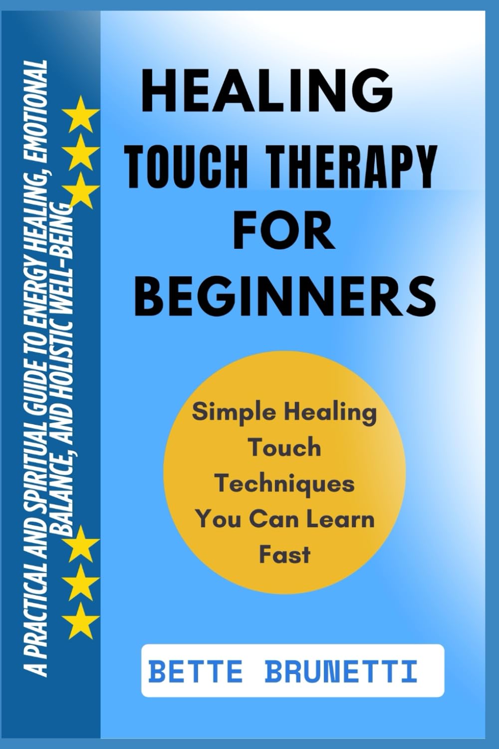 HEALING TOUCH THERAPY FOR BEGINNERS: A Practical And Spiritual Guide To Energy Healing, Emotional Balance, And Holistic Well-Being
