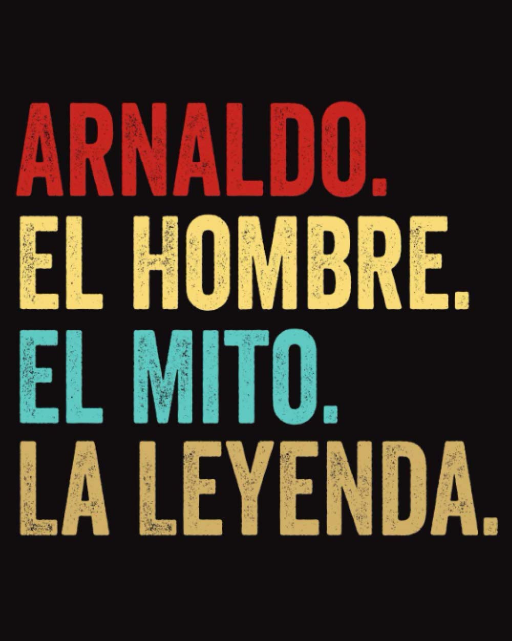 Arnaldo El Hombre El Mito La Leyenda: Cuaderno Diario con nombre personalizado Arnaldo | Diario para escribir y dibujar | '8x10' - 120 paginas