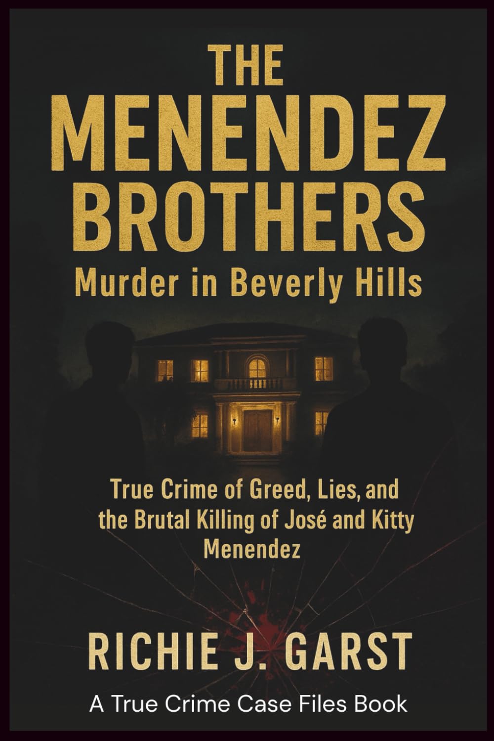 THE MENENDEZ BROTHERS Murder in Beverly Hills: True Crime of Greed, Lies, and the Brutal Killing of José and Kitty Menendez (True Crime Case Files: Real Stories Of Murder, Mystery & Justice)