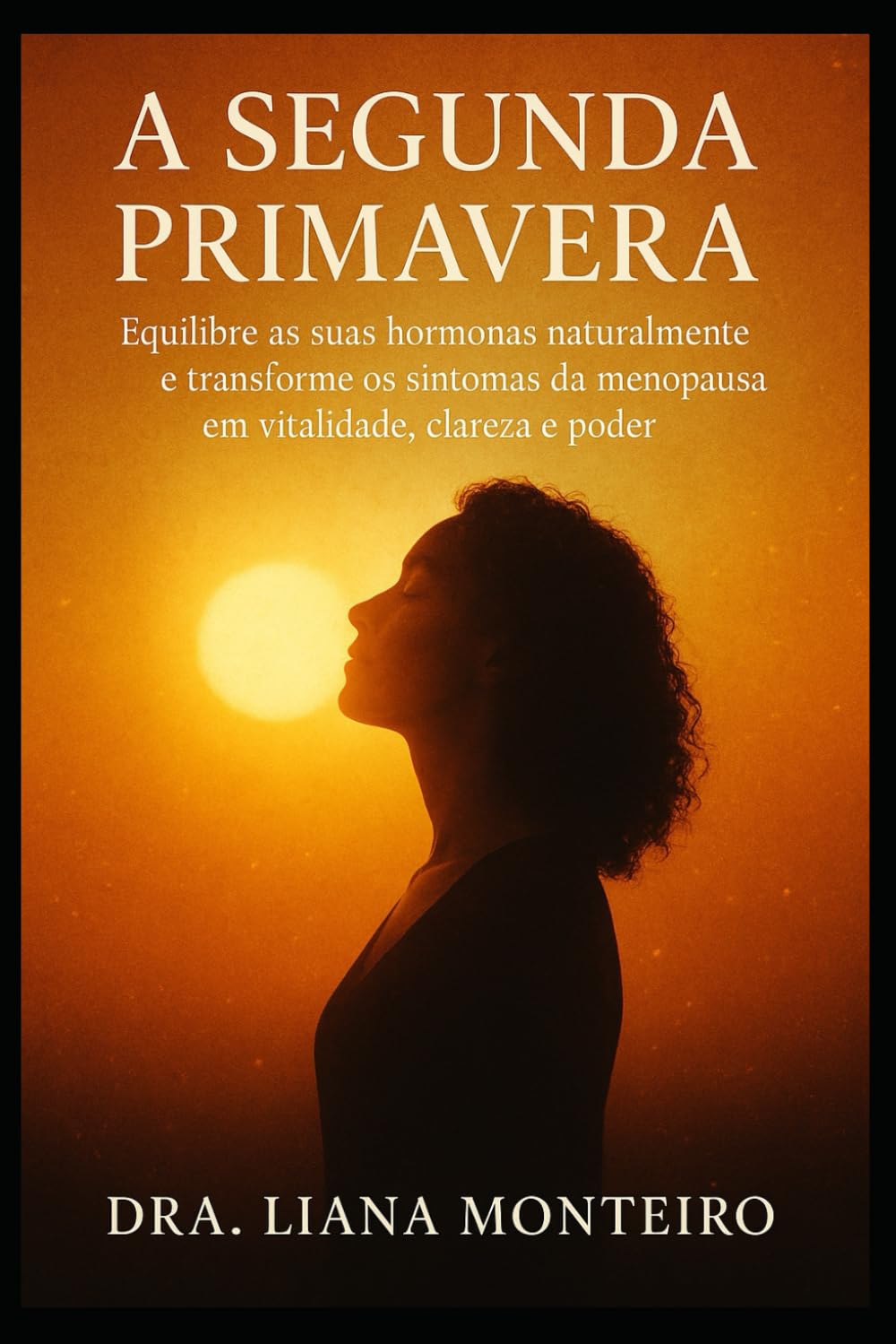 A Segunda Primavera: Equilibre as suas hormonas naturalmente e transforme os sintomas da menopausa em vitalidade, clareza e poder.