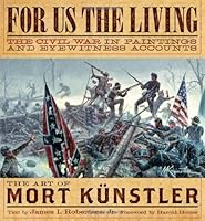 For Us the Living: The Civil War in Paintings and Eyewitness Accounts by Mort Kunstler; James I. Robsinson Jr. 143514094X Book Cover