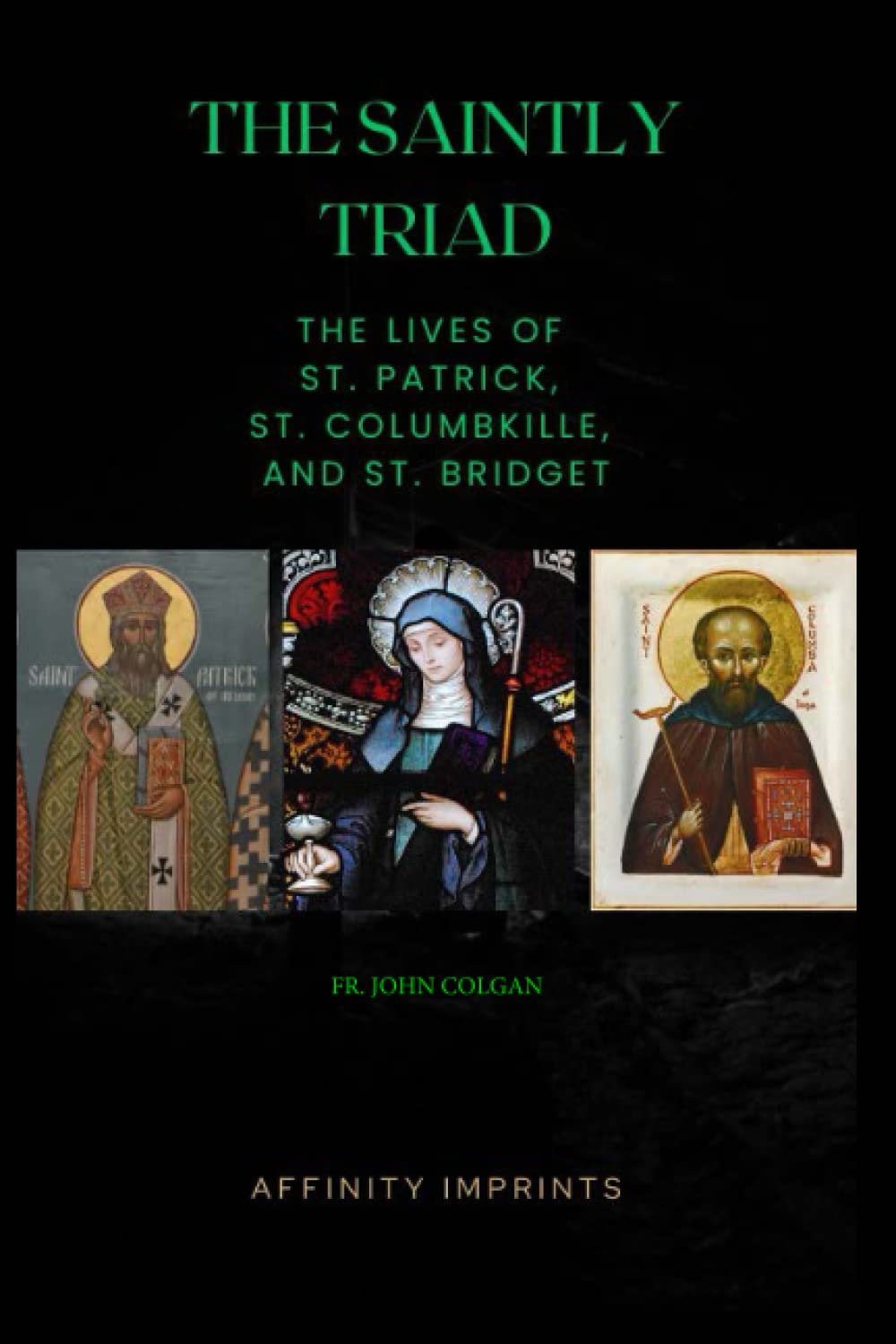 The Saintly Triad: The Lives of St. Patrick, St. Columbkille, and St. Bridget