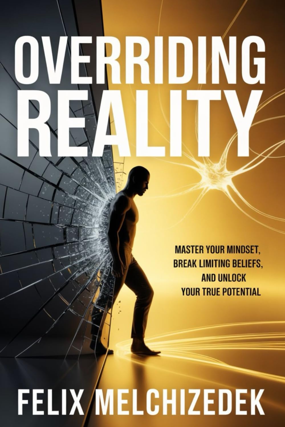 OVERRIDING REALITY: Master Your Mindset, Break Limiting Beliefs, and Unlock Your True Potential