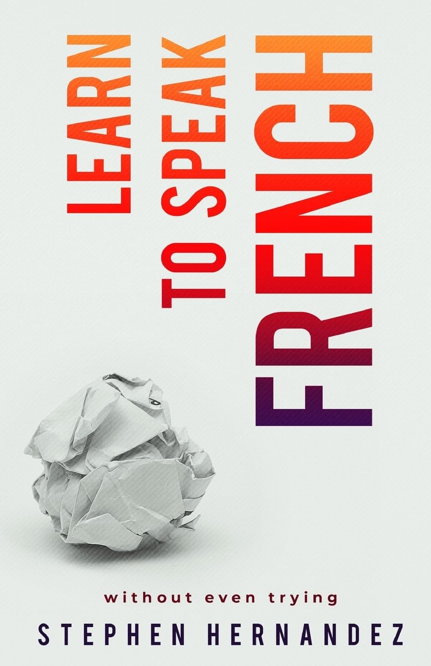 Learn to speak French: without even trying: 3 (Learn to speak a language (without even trying))