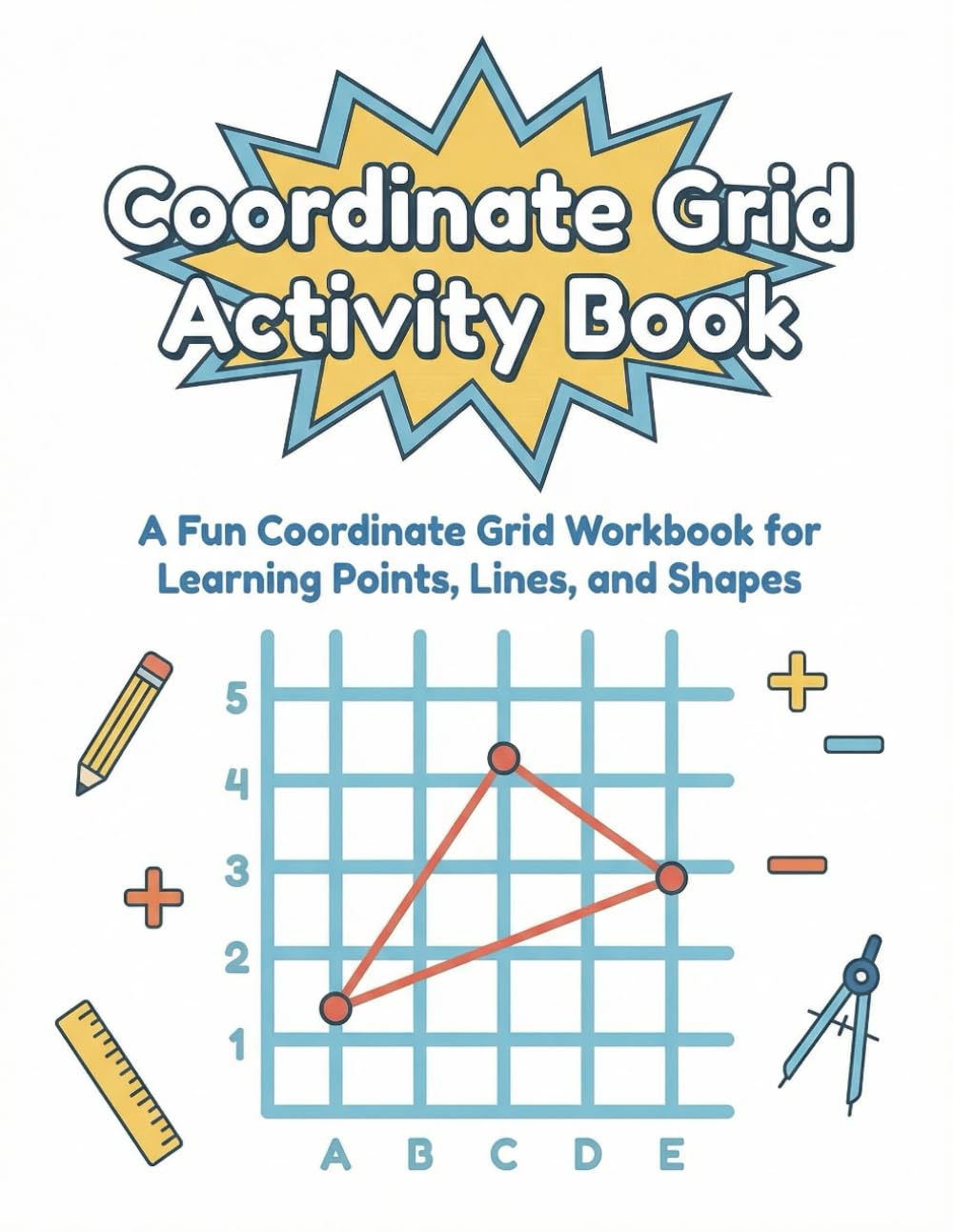 Coordinate Grid Activity Book: A Fun Coordinate Grid Workbook for Learning Points, Lines, and Shapes