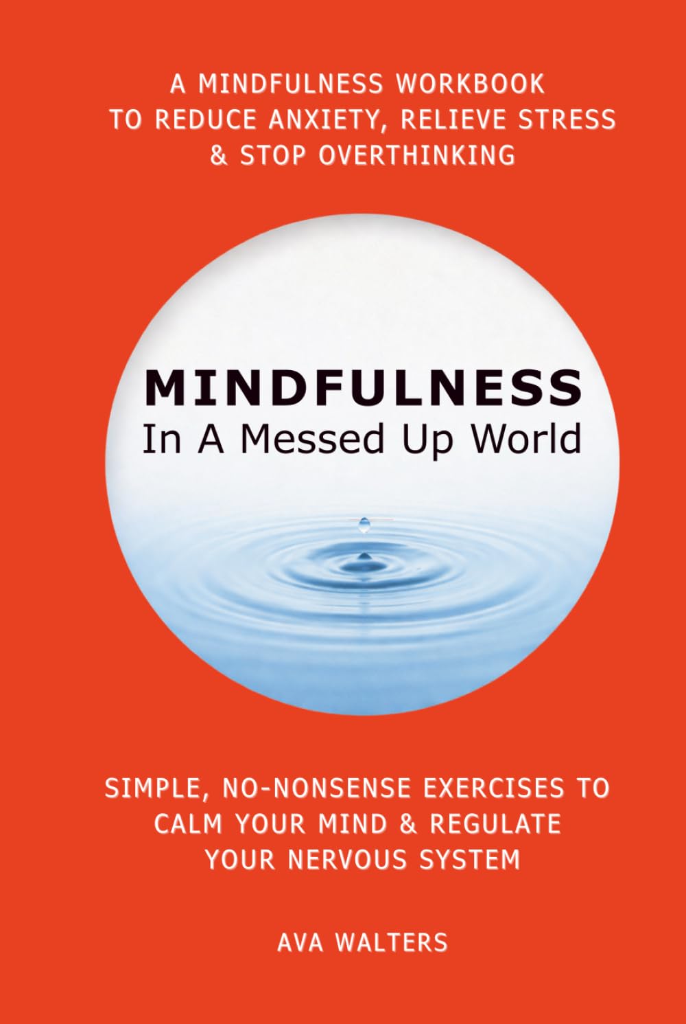 MINDFULNESS In A Messed Up World: A Mindfulness Workbook to Reduce Anxiety, Relieve Stress & Stop Overthinking — Simple, No-Nonsense Exercises to Calm ... Your Nervous System (I Can't Afford Therapy)