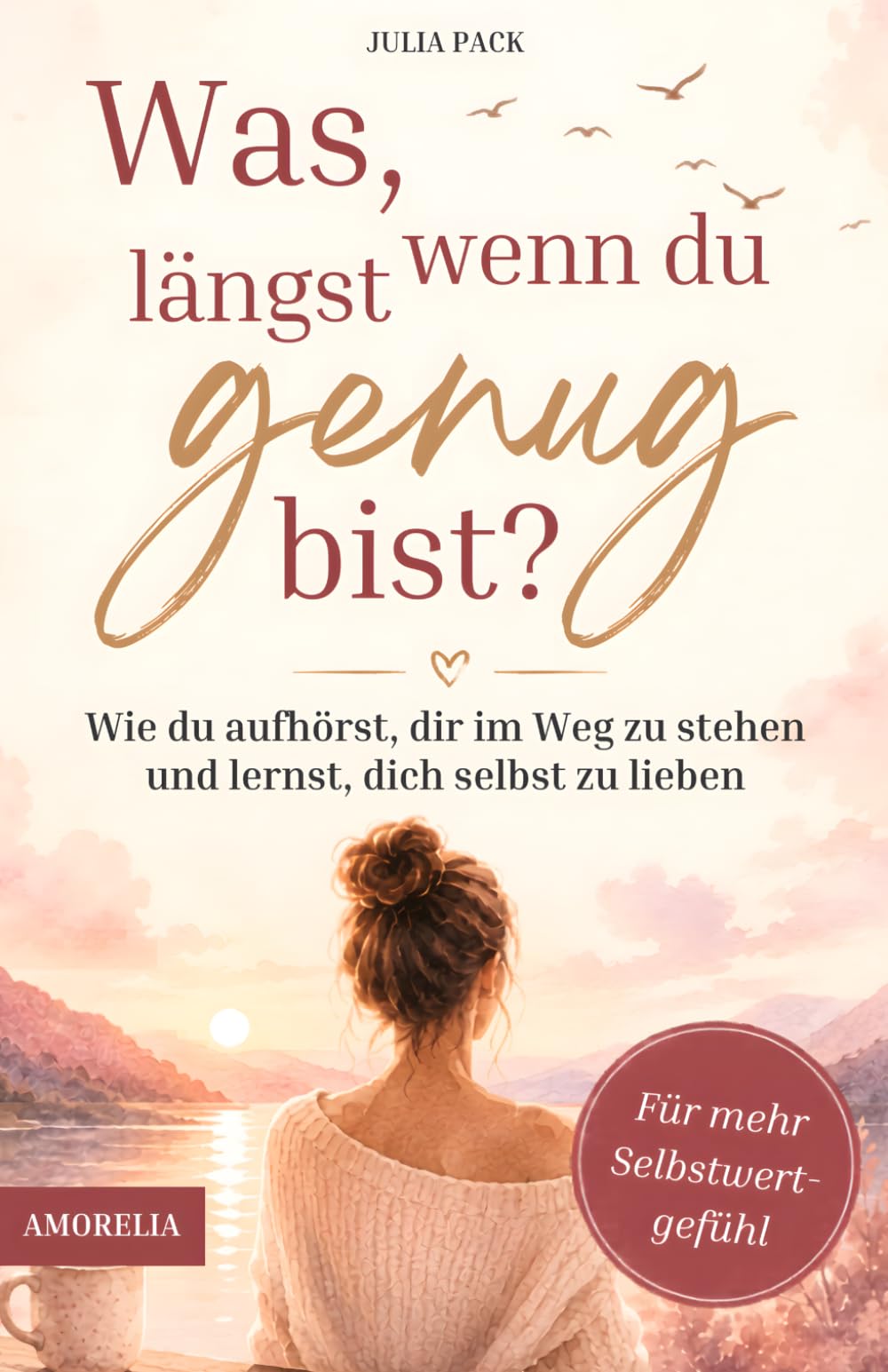 Was, wenn du längst genug bist? – Wie du aufhörst, dir im Weg zu stehen und lernst, dich selbst zu lieben – für mehr Selbstwertgefühl & Selbstliebe