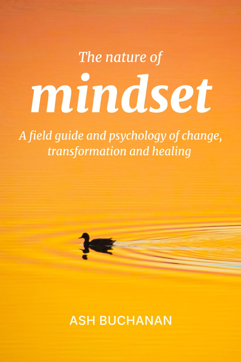 The Nature of Mindset: A Field Guide and Psychology of Change, Transformation, and Healing