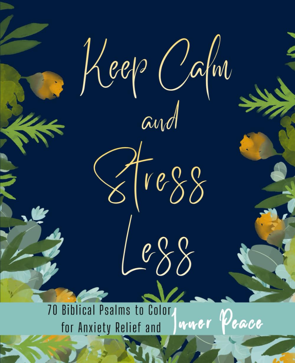 Keep Calm and Stress Less: 70 Biblical Psalms to Color for Anxiety Relief and Inner Peace