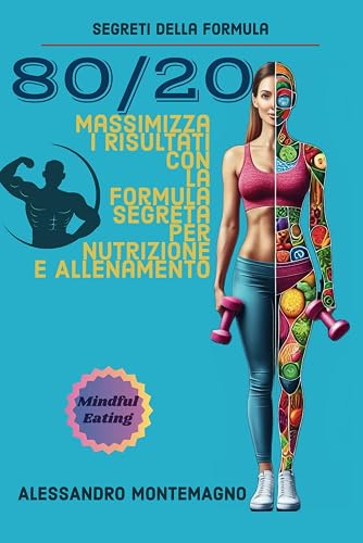 Segreti della Formula 80/20: Massimizza i Risultati con la Formula Segreta per Nutrizione e Fitness