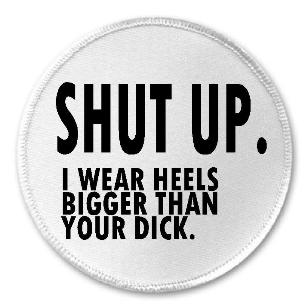 Shut Up I Wear Heels Bigger Than Your Dick - 3
