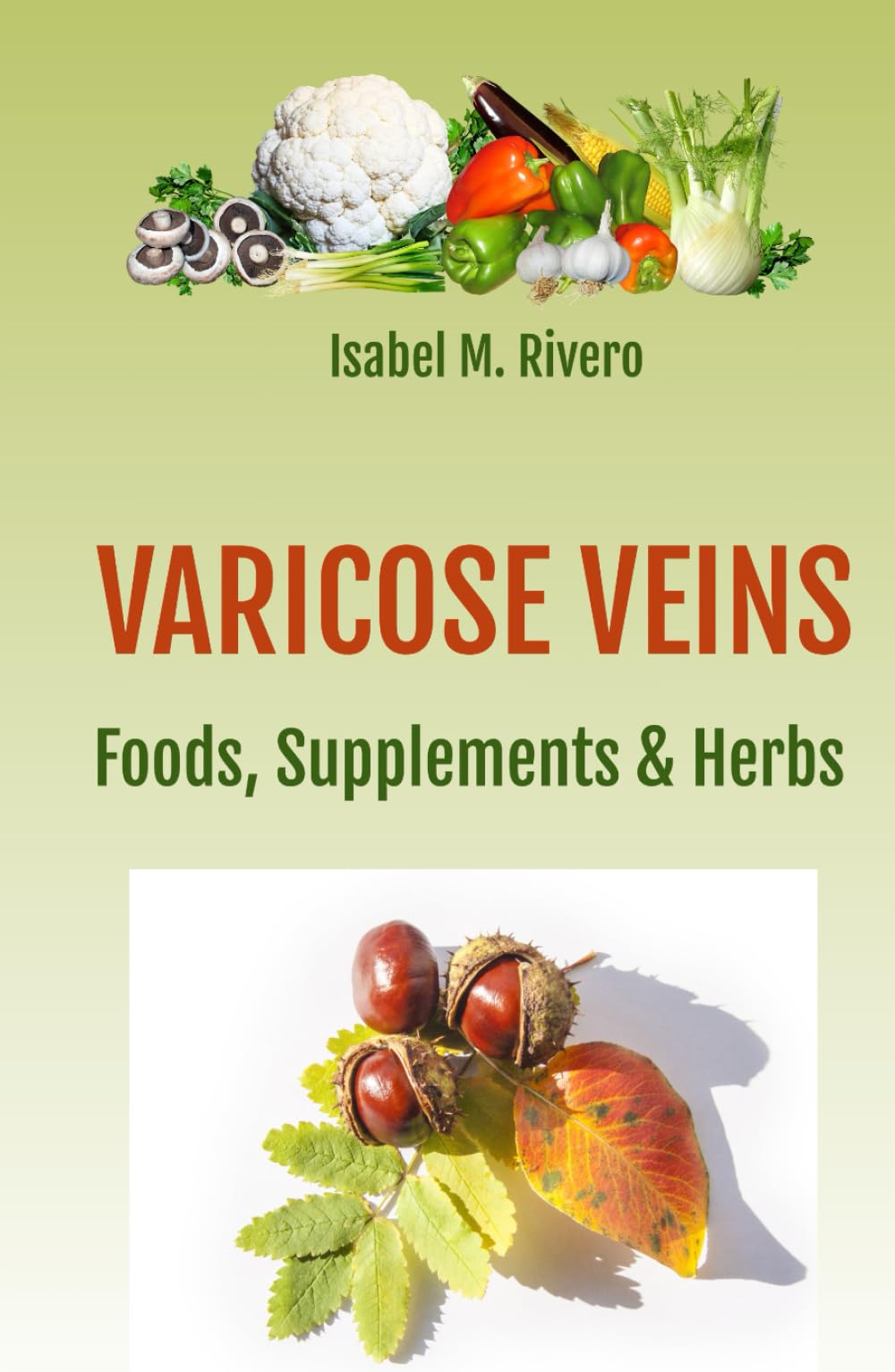 VARICOSE VEINS. Foods, Supplements & Herbs.: FAQs, Daily Recipes, Juices & Other Complementary and Natural Remedies.