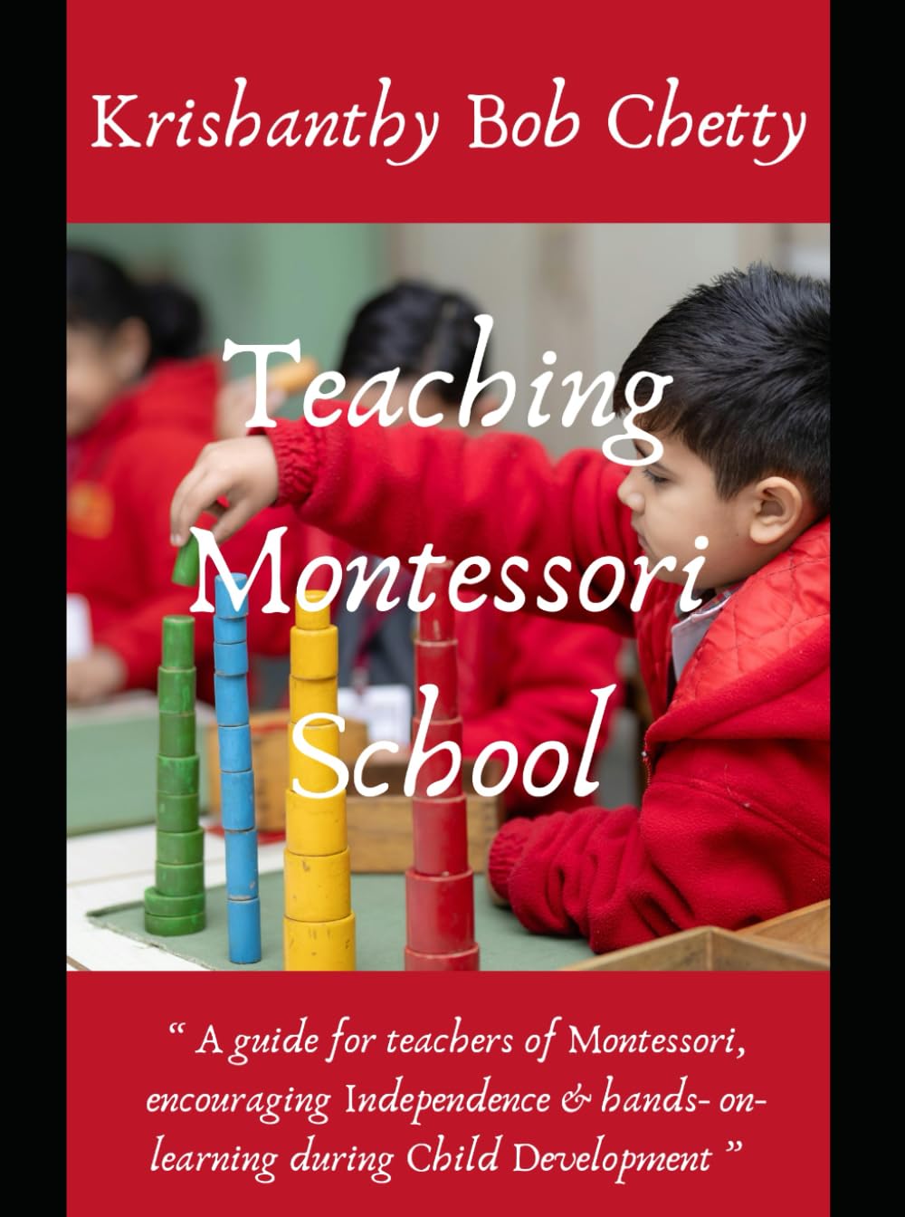 Teaching Montessori School: " A Guide for Teachers of Montessori, encouraging Independence & hands-on-learning during Child Development "